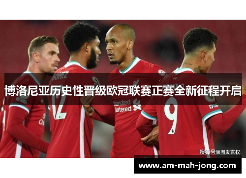 博洛尼亚历史性晋级欧冠联赛正赛全新征程开启 博洛尼亚历史性晋级欧冠联赛正赛全新征程开启
