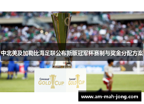 中北美及加勒比海足联公布新版冠军杯赛制与奖金分配方案